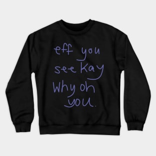 Eff You See Kay Why Oh You Crewneck Sweatshirt